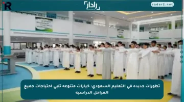 تطورات جديدة في التعليم السعودي: خيارات متنوعة تلبي احتياجات جميع المراحل الدراسية